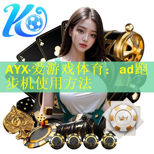 <strong>AYX·爱游戏体育：ad跑步机使用方法</strong>